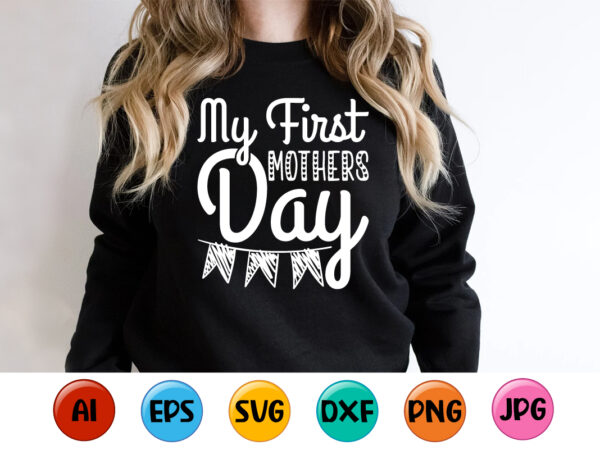 My first mothers day, mother’s day shirt print template, typography design for mom mommy mama daughter grandma girl women aunt mom life child best mom adorable shirt