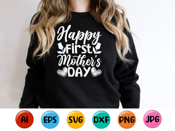 Happy first mother’s day, mother’s day shirt print template, typography design for mom mommy mama daughter grandma girl women aunt mom life child best mom adorable shirt