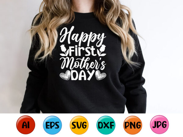 Happy first mother’s day, mother’s day shirt print template, typography design for mom mommy mama daughter grandma girl women aunt mom life child best mom adorable shirt Happy first mother’s day, mother’s day shirt print template, typography design for mom mommy mama daughter grandma girl women aunt mom life child best mom adorable shirt
