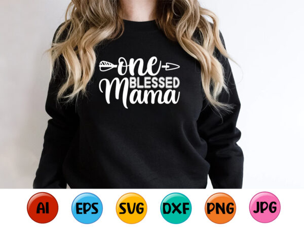 One blessed mama, mother’s day shirt print template, typography design for mom mommy mama daughter grandma girl women aunt mom life child best mom adorable shirt