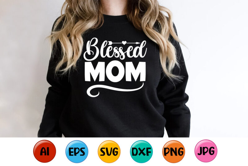 Blessed Mom, Mother’s day shirt print template, typography design for mom mommy mama daughter grandma girl women aunt mom life child best mom adorable shirt