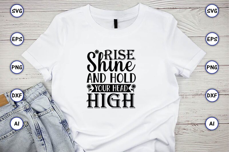 Rise shine and hold your head high,Sunflower SVG Bundle, Sunflower SVG, Flower Svg, Monogram Svg, Half Sunflower Svg, Sunflower Svg Files, Silhouette, Cameo,Sunflower T-Shirt Design Bundle, T-Shirt Design Bundle, T