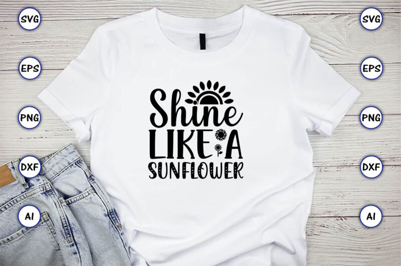 Shine like a sunflower,Sunflower SVG Bundle, Sunflower SVG, Flower Svg, Monogram Svg, Half Sunflower Svg, Sunflower Svg Files, Silhouette, Cameo,Sunflower T-Shirt Design Bundle, T-Shirt Design Bundle, T Shirt Design SVG,