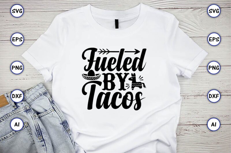 Fueled by tacos,Taco svg Bundle, svg bundle design, Taco svg, Taco, Taco t-shirt, Taco vector, Taco svg vector, Taco t-shirt design, Taco design,Taco Bundle SVG, Margarita Bundle SVG, Cinco De