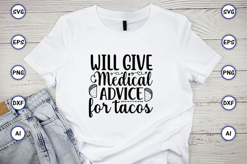 Will give medical advice for tacos,Taco svg Bundle, svg bundle design, Taco svg, Taco, Taco t-shirt, Taco vector, Taco svg vector, Taco t-shirt design, Taco design,Taco Bundle SVG, Margarita Bundle