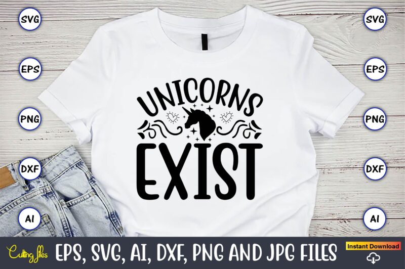 Unicorns Exist,unicorn,unicorn t-shirt, unicorn design,unicorn png, unicorn bundle svg,unicorn t-shirt, unicorn svg vector, unicorn vector, unicorn t-shirt design, t-shirt, design, t-shirt design bundle,unicorn, unicorn svg, bundle svg, unicorn horn, unicorn