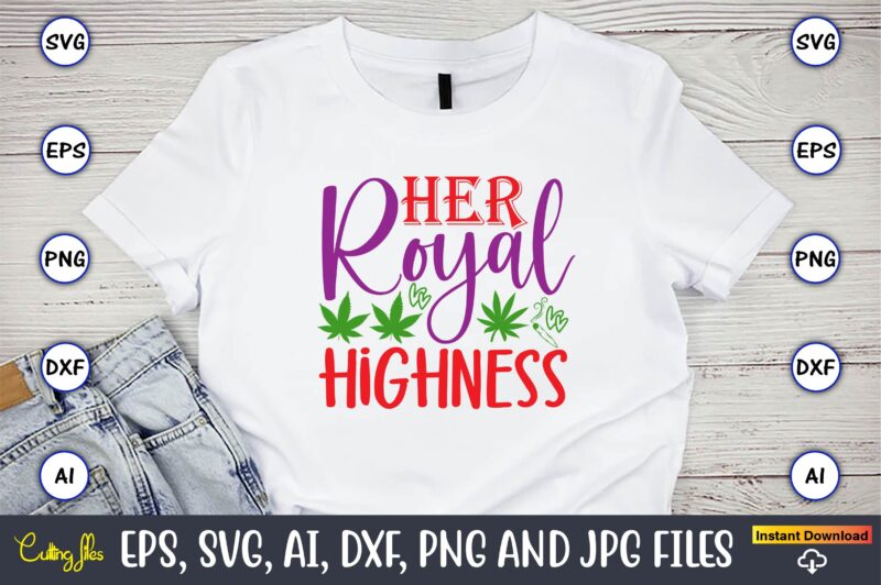 Her royal highness,Weed Svg Bundle,Weed, Weed t-shirt, Weed t-shirt design, Weed t-shirt bundle, Weed design bundle, Weed svg vector,Weed cut file,Weed png, Weed png design,Marijuana SVG Bundle,t-shirt,weed t-shirt, weed design,