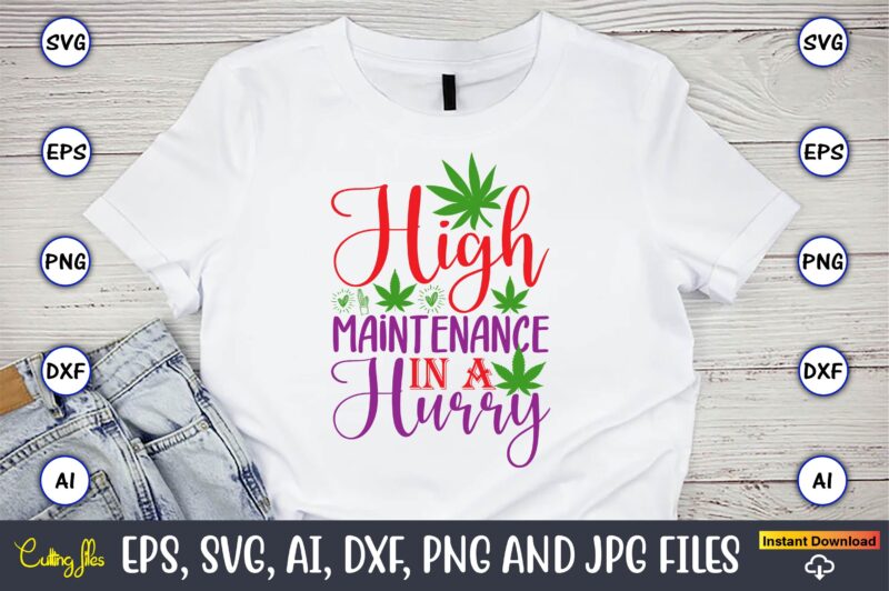 High maintenance in a hurry,Weed Svg Bundle,Weed, Weed t-shirt, Weed t-shirt design, Weed t-shirt bundle, Weed design bundle, Weed svg vector,Weed cut file,Weed png, Weed png design,Marijuana SVG Bundle,t-shirt,weed t-shirt,