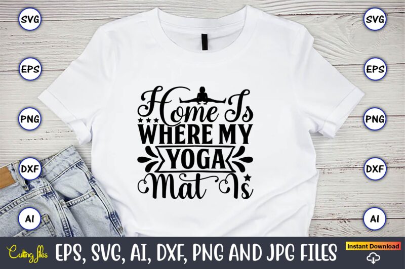Home is where my yoga mat is,Yoga, Yoga svg, Yoga t-shirt, Yoga design, Yoga svg t-shirt,Yoga svg cut file,Yoga t-shirt design,Yoga svg bundle, Yoga svg, Lotus Flower svg,Yoga SVG Bundle,