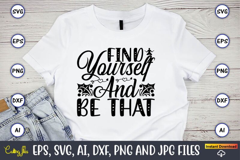 Find yourself and be that,Yoga, Yoga svg, Yoga t-shirt, Yoga design, Yoga svg t-shirt,Yoga svg cut file,Yoga t-shirt design,Yoga svg bundle, Yoga svg, Lotus Flower svg,Yoga SVG Bundle, meditation svg,