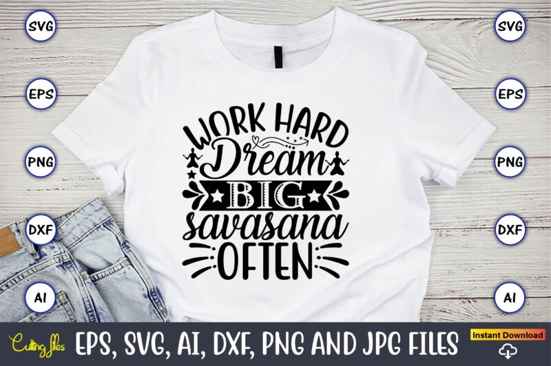 Work hard dream big savasana often,Yoga, Yoga svg, Yoga t-shirt, Yoga design, Yoga svg t-shirt,Yoga svg cut file,Yoga t-shirt design,Yoga svg bundle, Yoga svg, Lotus Flower svg,Yoga SVG Bundle, meditation