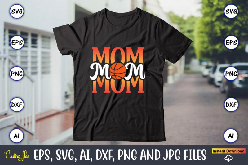 Mom,Basketball, Basketball t-shirt, Basketball svg, Basketball design, Basketball t-shirt design, Basketball vector, Basketball png, Basketball svg vector, Basketball design png,Basketball svg bundle, basketball silhouette svg, basketball player svg,Basketball SVG for