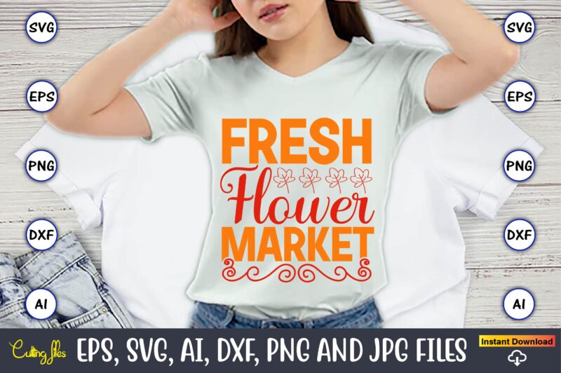 Fresh flower market,Spring svg bundle, Easter svg, Spring t-shirts, Spring design, Spring svg vector, Spring,Welcome spring svg, Flower svg, Spring svg, Hello Spring Svg, Spring is Here Svg, Spring quote