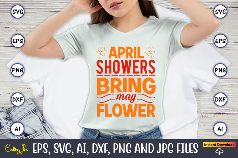 April showers bring may flower,Spring svg bundle, Easter svg, Spring t-shirts, Spring design, Spring svg vector, Spring,Welcome spring svg, Flower svg, Spring svg, Hello Spring Svg, Spring is Here Svg,