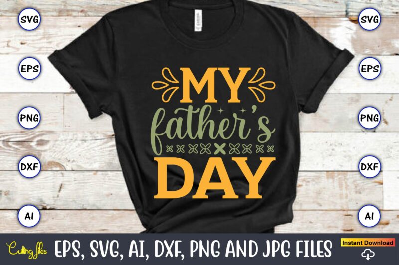 My father’s day,Father's Day svg Bundle,SVG,Fathers t-shirt, Fathers svg, Fathers svg vector, Fathers vector t-shirt, t-shirt, t-shirt design,Dad svg, Daddy svg, svg, dxf, png, eps, jpg, Print Files, Cut Files,