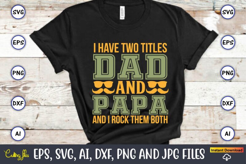 I have two titles dad and papa and i rock them both,Father's Day svg Bundle,SVG,Fathers t-shirt, Fathers svg, Fathers svg vector, Fathers vector t-shirt, t-shirt, t-shirt design,Dad svg, Daddy svg,