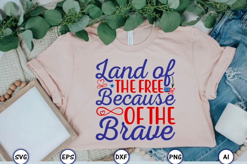 Land of the free because of the brave,4th of July Bundle SVG, 4th of July shirt,t-shirt, 4th July svg, 4th July t-shirt design, 4th July party t-shirt, matching 4th July