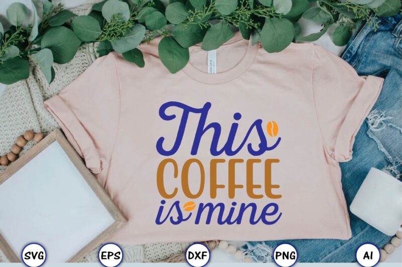 This coffee is mine,Coffee,coffee t-shirt, coffee design, coffee t-shirt design, coffee svg design,Coffee SVG Bundle, Coffee Quotes SVG file,Coffee svg, Coffee vector, Coffee svg vector, Coffee design, Coffee t-shirt, Coffee