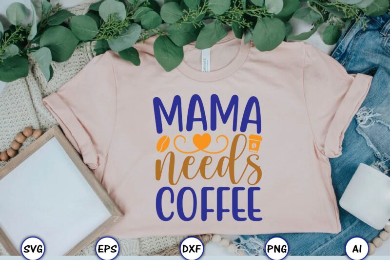 Mama needs coffee,Coffee,coffee t-shirt, coffee design, coffee t-shirt design, coffee svg design,Coffee SVG Bundle, Coffee Quotes SVG file,Coffee svg, Coffee vector, Coffee svg vector, Coffee design, Coffee t-shirt, Coffee tshirt,