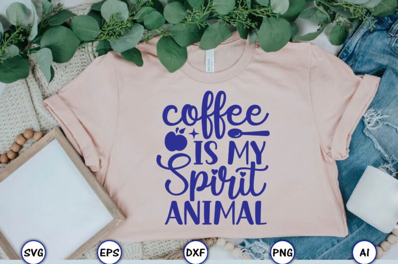 Coffee is my spirit animal,Coffee,coffee t-shirt, coffee design, coffee t-shirt design, coffee svg design,Coffee SVG Bundle, Coffee Quotes SVG file,Coffee svg, Coffee vector, Coffee svg vector, Coffee design, Coffee t-shirt,