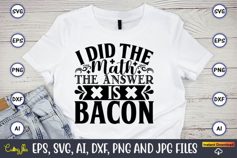 I did the math the answer is bacon,Math svg bundle, math teacher svg bundle, math student svg bundle, math tacher svg bundle for cicut, math teacher png bundle, math png,Math