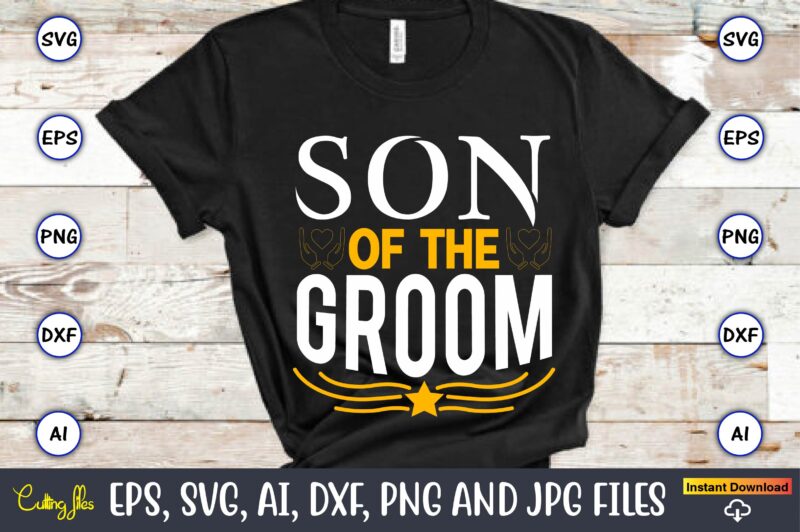 Son of the groom,Wedding, Wedding svg, Wedding t-shirt, Wedding design, Wedding svg vector, Wedding png, Wedding t-shirt design,Wedding Svg Bundle, Wedding svg, Bride Svg, Wedding Saying, Wedding Sign, Wedding Quote,