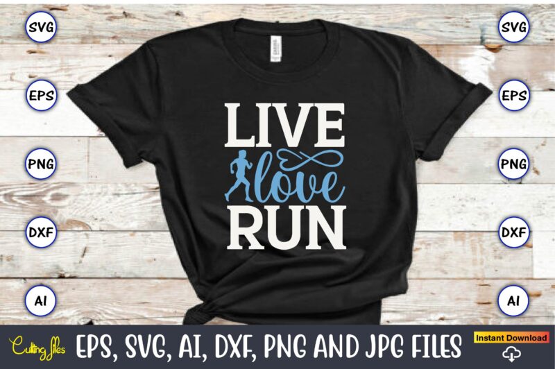 Live love run,Running,Runningt-shirt,Running design, Running svg,Running t-shirt bundle, Running vector, Running png,Running Svg Bundle, Runner Svg, Run Svg, Running T Shirt Svg, Running T Shirt Bundle, Running Shirt Svg, Running