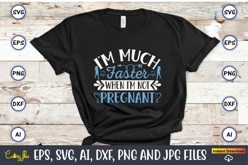 I’m much faster when i’m not pregnant,Running,Runningt-shirt,Running design, Running svg,Running t-shirt bundle, Running vector, Running png,Running Svg Bundle, Runner Svg, Run Svg, Running T Shirt Svg, Running T Shirt Bundle,