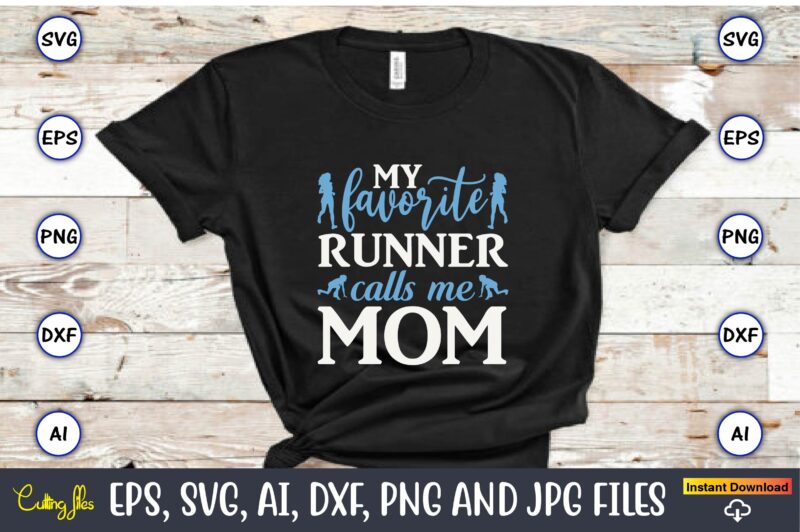 My favorite runner calls me mom,Running,Runningt-shirt,Running design, Running svg,Running t-shirt bundle, Running vector, Running png,Running Svg Bundle, Runner Svg, Run Svg, Running T Shirt Svg, Running T Shirt Bundle, Running