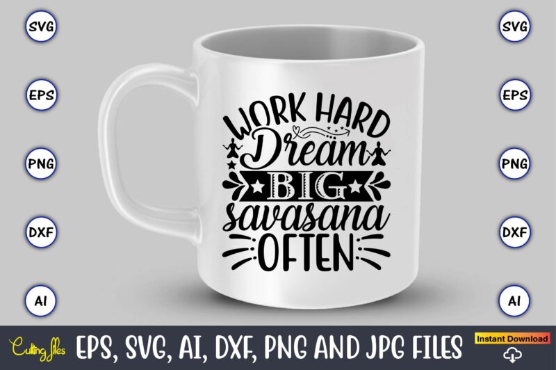 Work hard dream big savasana often,Yoga, Yoga svg, Yoga t-shirt, Yoga design, Yoga svg t-shirt,Yoga svg cut file,Yoga t-shirt design,Yoga svg bundle, Yoga svg, Lotus Flower svg,Yoga SVG Bundle, meditation