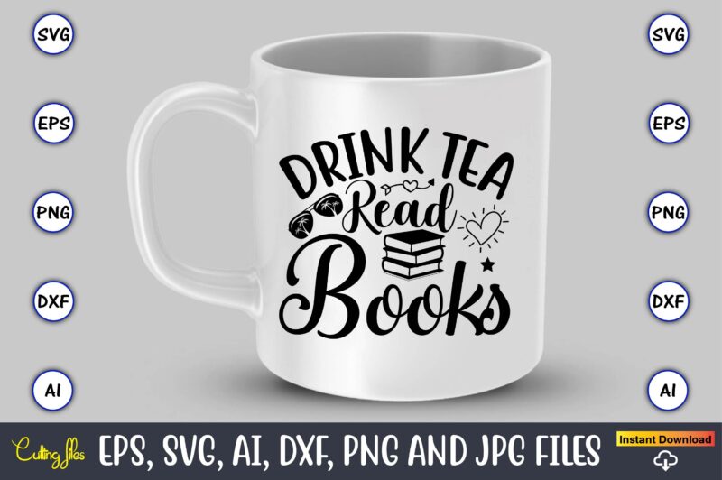 Drink tea read books,Reading SVG Bundle, Book Svg, Books SVG Bundle, Book Lover svg Cut Files, Book quotes SVG, Library Svg, Book Lover svg Bundle, Cameo Cricut,Reading SVG Bundle, Book