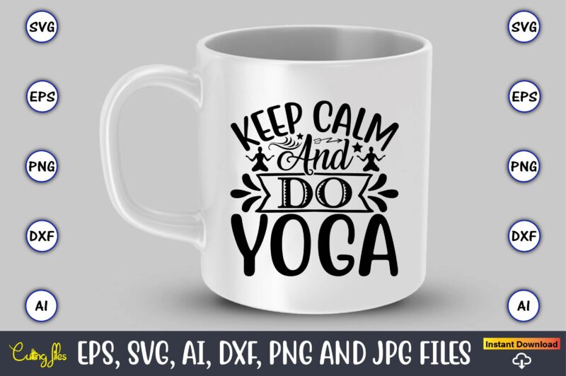 Keep calm and do yoga,Yoga, Yoga svg, Yoga t-shirt, Yoga design, Yoga svg t-shirt,Yoga svg cut file,Yoga t-shirt design,Yoga svg bundle, Yoga svg, Lotus Flower svg,Yoga SVG Bundle, meditation svg,