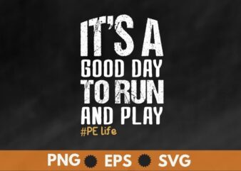 It Is A Good Day To Run And Play PE Life t shirt design vector, Physical Education, PE teacher, gym, coach