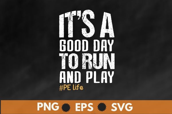 It is a good day to run and play pe life t shirt design vector, physical education, pe teacher, gym, coach