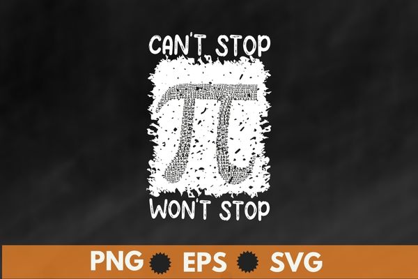 Can’t Stop Pi Won’t Stop Math Pi Day Funny Maths Club T-Shirt design vector, pi day, celebrate pi day, loves math, math teacher, science teachers