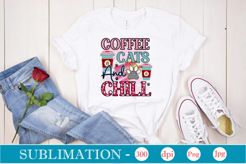Coffee Cats And Chill Sublimation,Cat Quotes Svg Bundle, Cat Mom, Mom Svg, Cat, Funny Quotes, Mom Life, Pet Svg, Cat Lover Svg, Mom Quotes Svg. Mother, Svg, Png, Cricut Files,Cat