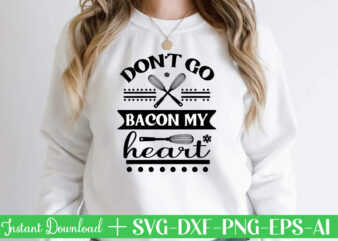 Don t Go Bacon My Heart-01 t shirt design,Kitchen Svg, Kitchen Svg Bundle, Kitchen Cut File, Baking Svg, Cooking Svg, Kitchen Quotes Svg, Kitchen Svg Files For Cricut, Chef svg