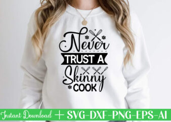 Never Trust A Skinny Cook t shirt design,Kitchen Svg, Kitchen Svg Bundle, Kitchen Cut File, Baking Svg, Cooking Svg, Kitchen Quotes Svg, Kitchen Svg Files For Cricut, Chef svg Kitchen