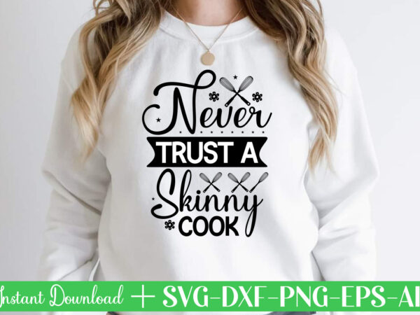 Never trust a skinny cook t shirt design,kitchen svg, kitchen svg bundle, kitchen cut file, baking svg, cooking svg, kitchen quotes svg, kitchen svg files for cricut, chef svg kitchen