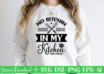 No Bitchin In My Kitchen t shirt design,Kitchen Svg, Kitchen Svg Bundle, Kitchen Cut File, Baking Svg, Cooking Svg, Kitchen Quotes Svg, Kitchen Svg Files For Cricut, Chef svg Kitchen