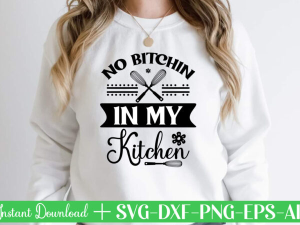 No bitchin in my kitchen t shirt design,kitchen svg, kitchen svg bundle, kitchen cut file, baking svg, cooking svg, kitchen quotes svg, kitchen svg files for cricut, chef svg kitchen