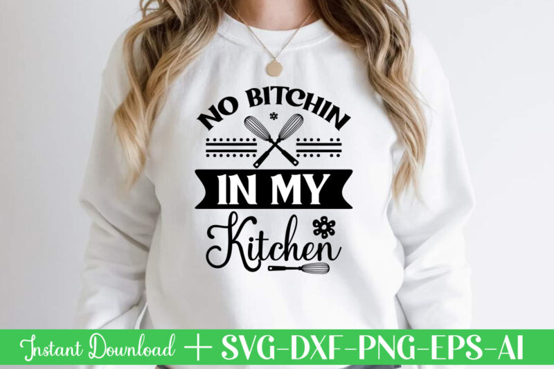 No Bitchin In My Kitchen t shirt design,Kitchen Svg, Kitchen Svg Bundle, Kitchen Cut File, Baking Svg, Cooking Svg, Kitchen Quotes Svg, Kitchen Svg Files For Cricut, Chef svg Kitchen