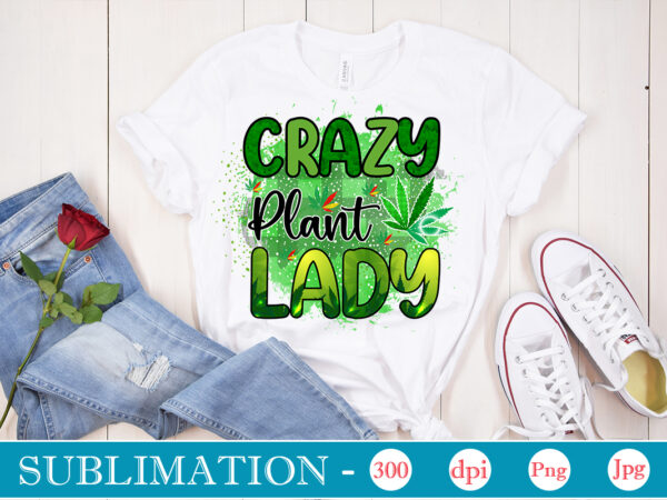 Crazy plant lady sublimation, weed sublimation bundle, cannabis png bundle, cannabis png, weed png, pot leaf png, weed leaf png, weed smoking png, weed girl png, cannabis shirt design,weed svg,