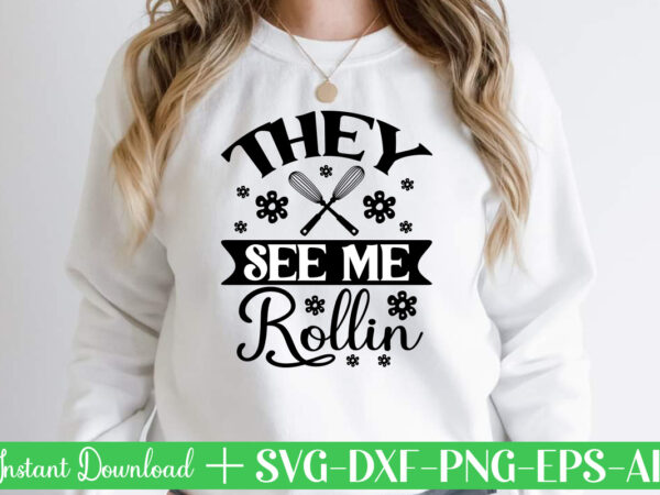 They see me rollin t shirt design,kitchen svg, kitchen svg bundle, kitchen cut file, baking svg, cooking svg, kitchen quotes svg, kitchen svg files for cricut, chef svg kitchen svg