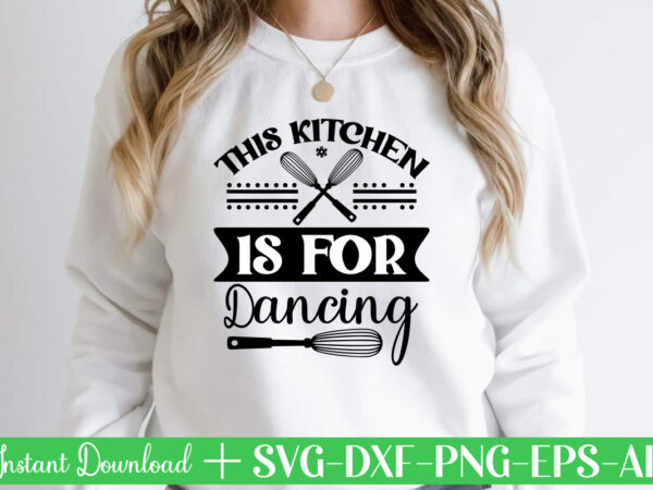This kitchen is for dancing t shirt design,kitchen svg, kitchen svg bundle, kitchen cut file, baking svg, cooking svg, kitchen quotes svg, kitchen svg files for cricut, chef svg kitchen