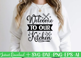 Welcome To Our Kitchen t shirt design,Kitchen Svg, Kitchen Svg Bundle, Kitchen Cut File, Baking Svg, Cooking Svg, Kitchen Quotes Svg, Kitchen Svg Files For Cricut, Chef svg Kitchen Svg