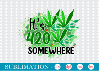 It’s 420 Somewhere Sublimation, Weed sublimation bundle, Cannabis PNG Bundle, Cannabis Png, Weed Png, Pot Leaf Png, Weed Leaf Png, Weed Smoking Png, Weed Girl Png, Cannabis Shirt Design,Weed svg,