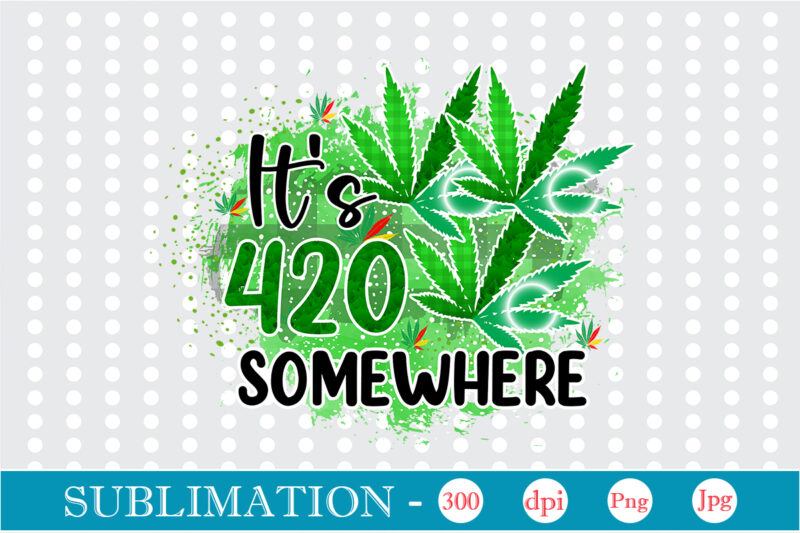 It's 420 Somewhere Sublimation, Weed sublimation bundle, Cannabis PNG Bundle, Cannabis Png, Weed Png, Pot Leaf Png, Weed Leaf Png, Weed Smoking Png, Weed Girl Png, Cannabis Shirt Design,Weed svg,