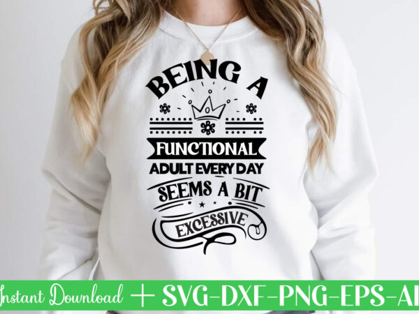 Being a functional adult every day seems a bit excessive,svg bundle, svg files for cricut, svg bundles, svg for shirts, mom svg, svgs, svg file, svg designs, sarcastic svg, silhouette