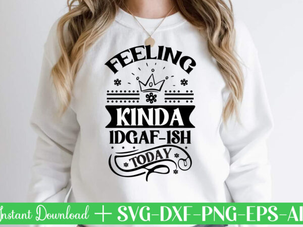 Feeling kinda idgaf-ish today svg bundle, svg files for cricut, svg bundles, svg for shirts, mom svg, svgs, svg file, svg designs, sarcastic svg, silhouette cut files, 35 sarcastic bundle